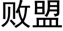 敗盟 (黑體矢量字庫)