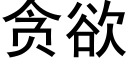 貪欲 (黑體矢量字庫)