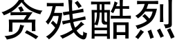 貪殘酷烈 (黑體矢量字庫)