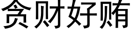 贪财好贿 (黑体矢量字库)