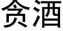 貪酒 (黑體矢量字庫)