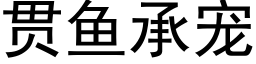 貫魚承寵 (黑體矢量字庫)
