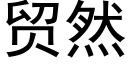 貿然 (黑體矢量字庫)