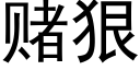 賭狠 (黑體矢量字庫)