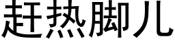 趕熱腳兒 (黑體矢量字庫)