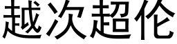 越次超倫 (黑體矢量字庫)