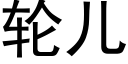 轮儿 (黑体矢量字库)