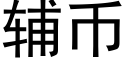 輔币 (黑體矢量字庫)