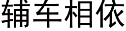 輔車相依 (黑體矢量字庫)