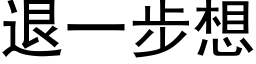 退一步想 (黑体矢量字库)