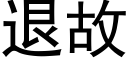 退故 (黑體矢量字庫)