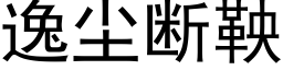 逸塵斷鞅 (黑體矢量字庫)