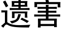 遺害 (黑體矢量字庫)