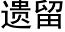 遺留 (黑體矢量字庫)