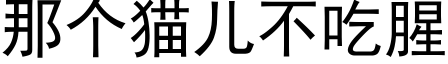 那个猫儿不吃腥 (黑体矢量字库)