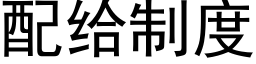 配給制度 (黑體矢量字庫)