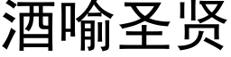 酒喻圣贤 (黑体矢量字库)