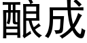 釀成 (黑體矢量字庫)