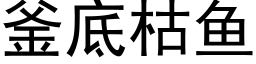 釜底枯鱼 (黑体矢量字库)