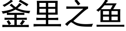 釜裡之魚 (黑體矢量字庫)