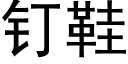 釘鞋 (黑體矢量字庫)