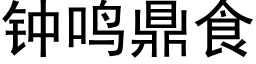 鐘鳴鼎食 (黑體矢量字庫)