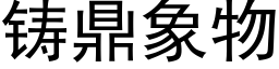 铸鼎象物 (黑体矢量字库)