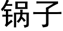 鍋子 (黑體矢量字庫)