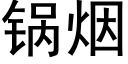 锅烟 (黑体矢量字库)