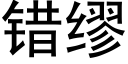 錯缪 (黑體矢量字庫)