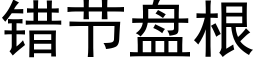 錯節盤根 (黑體矢量字庫)