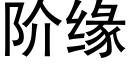 階緣 (黑體矢量字庫)