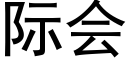 際會 (黑體矢量字庫)