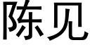 陳見 (黑體矢量字庫)