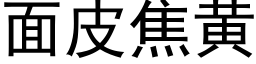 面皮焦黃 (黑體矢量字庫)