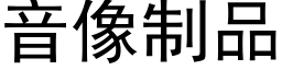 音像制品 (黑體矢量字庫)