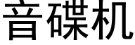 音碟机 (黑体矢量字库)