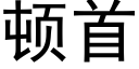 顿首 (黑体矢量字库)