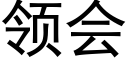 領會 (黑體矢量字庫)