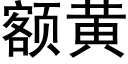 額黃 (黑體矢量字庫)