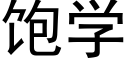 飽學 (黑體矢量字庫)