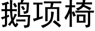 鵝項椅 (黑體矢量字庫)