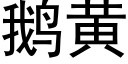 鵝黃 (黑體矢量字庫)