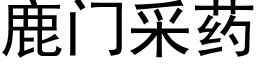 鹿門采藥 (黑體矢量字庫)