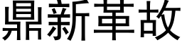 鼎新革故 (黑體矢量字庫)