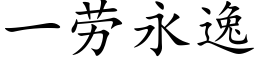 一勞永逸 (楷體矢量字庫)