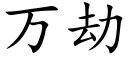 萬劫 (楷體矢量字庫)