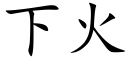 下火 (楷體矢量字庫)