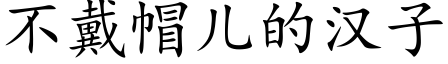 不戴帽儿的汉子 (楷体矢量字库)