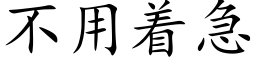 不用着急 (楷體矢量字庫)